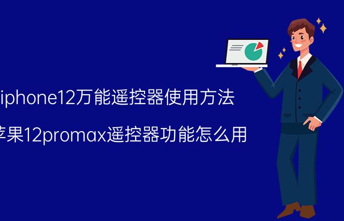 iphone12万能遥控器使用方法 苹果12promax遥控器功能怎么用？